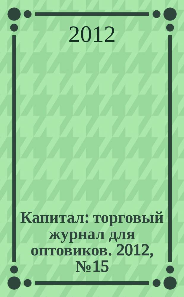 Капитал : торговый журнал для оптовиков. 2012, № 15 (357)