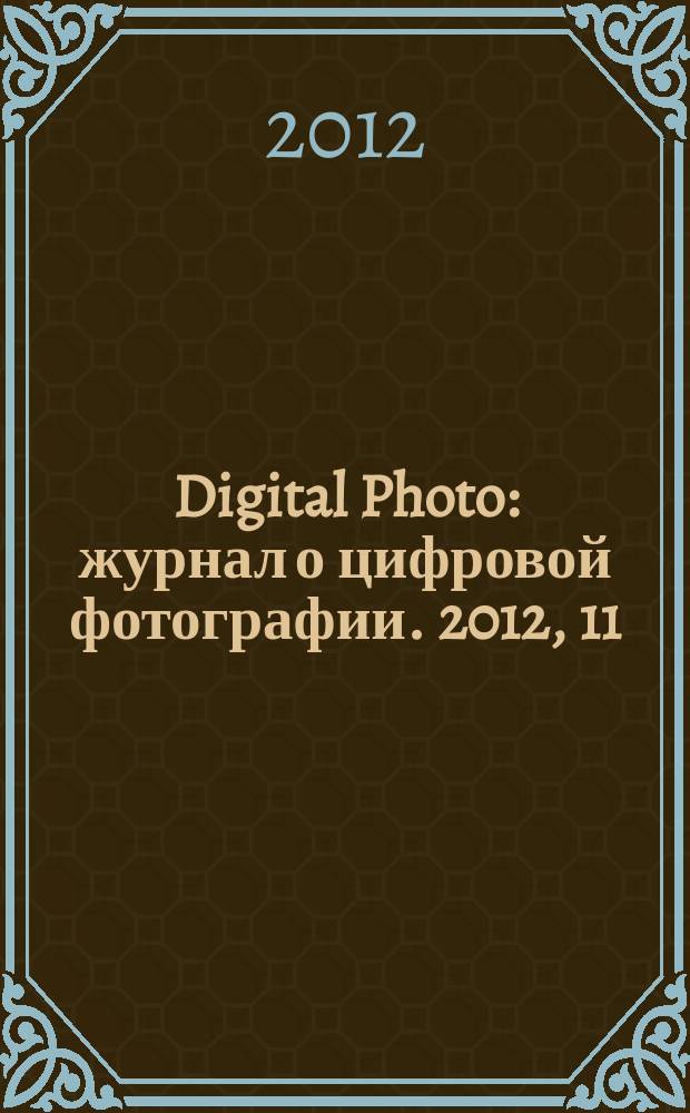 Digital Photo : журнал о цифровой фотографии. 2012, 11 (115)