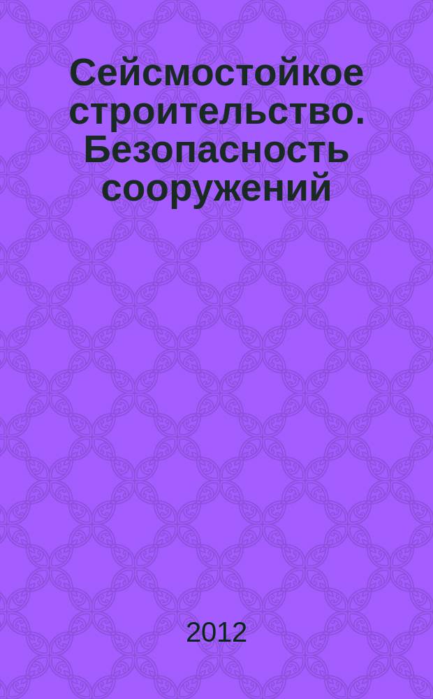 Сейсмостойкое строительство. Безопасность сооружений : Науч.-техн. журн. 2012, № 4