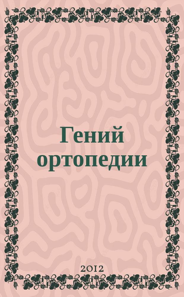 Гений ортопедии : Науч.-теорет. и практ. журн. основан в память акад. Г.А. Илизарова. 2012, № 3