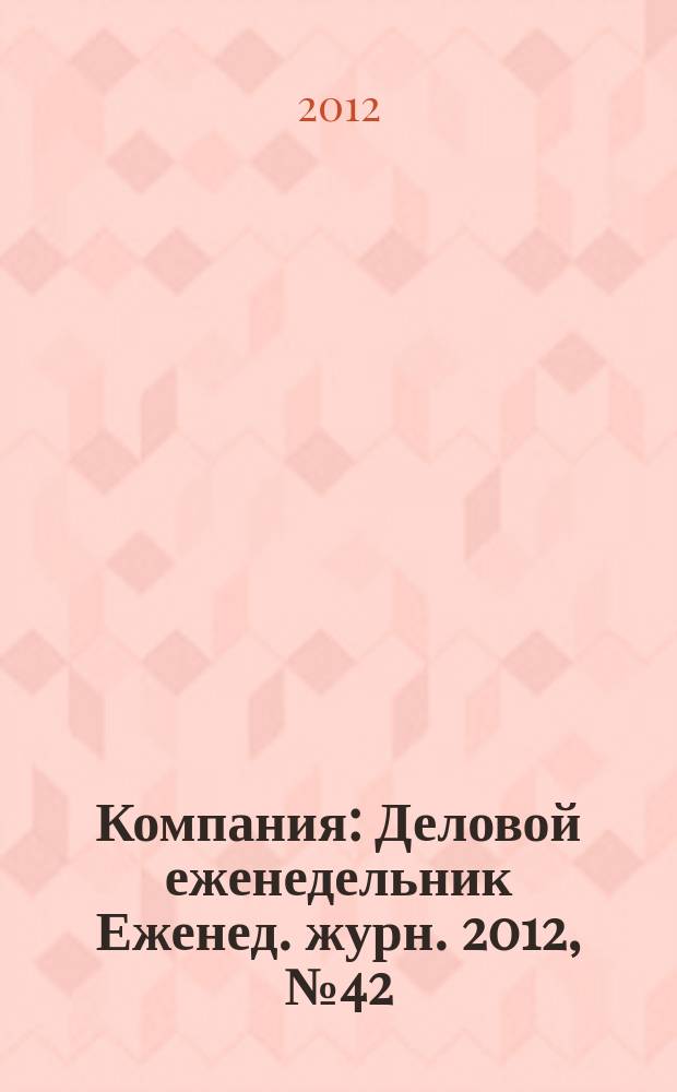 Компания : Деловой еженедельник Еженед. журн. 2012, № 42 (727)