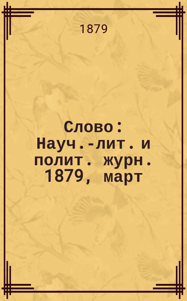Слово : Науч.-лит. и полит. журн. 1879, март