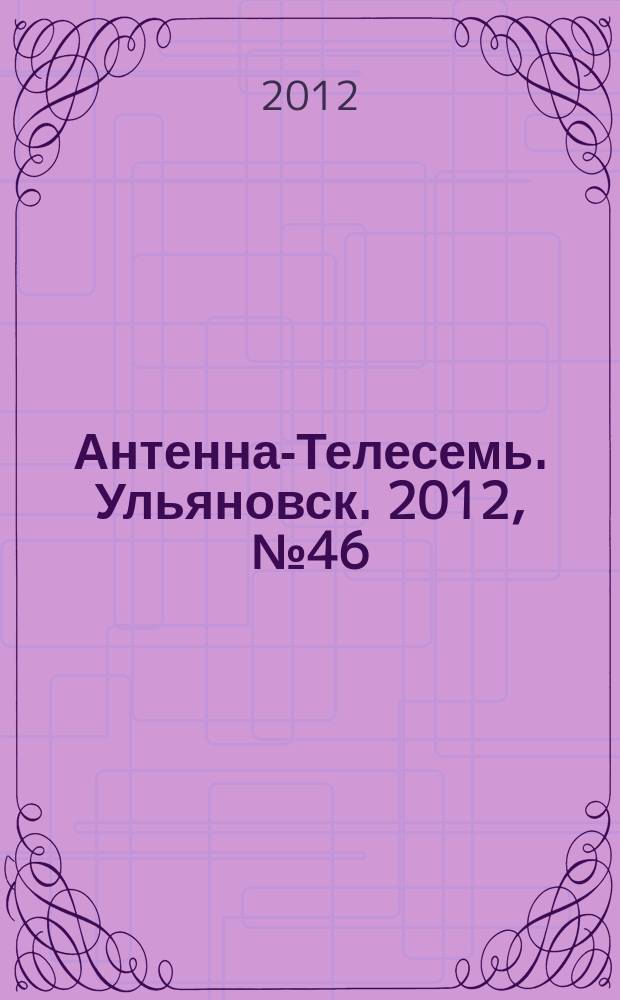 Антенна-Телесемь. Ульяновск. 2012, № 46 (618)