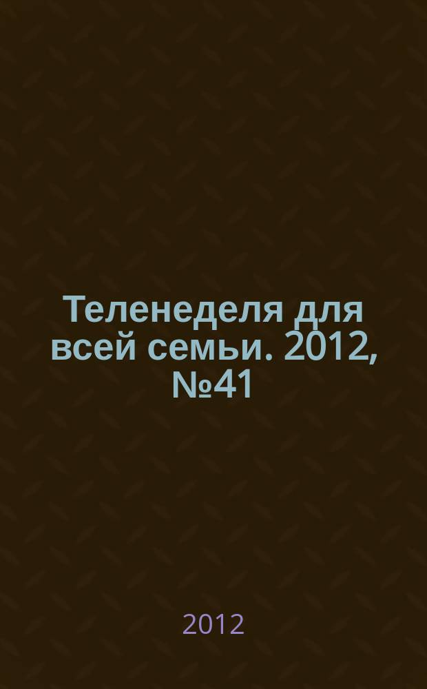 Теленеделя для всей семьи. 2012, № 41 (319)