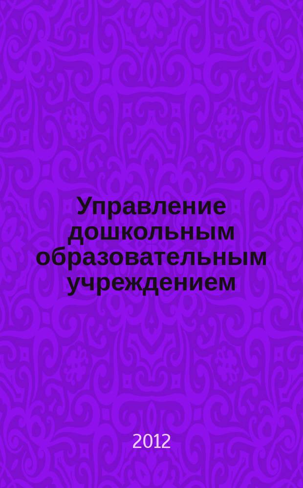 Управление дошкольным образовательным учреждением : Управление ДОУ Науч.-практ. журн. 2012, № 8 (84)