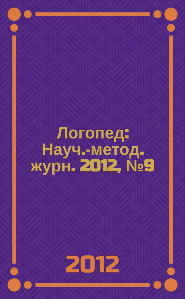 Логопед : Науч.-метод. журн. 2012, № 9 (67)