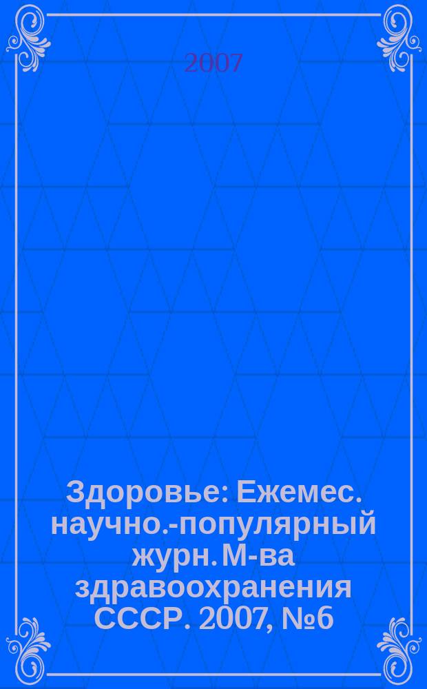 Здоровье : Ежемес. научно.-популярный журн. М-ва здравоохранения СССР. 2007, № 6 (625)