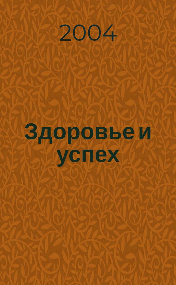 Здоровье и успех : Попул. мед. журн. 2004, № 12 (104)