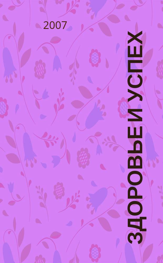 Здоровье и успех : Попул. мед. журн. 2007, № 6 (134)
