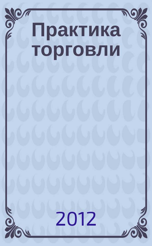 Практика торговли : как торговать, чем торговать профессиональный журнал. 2012, № 10 (184)