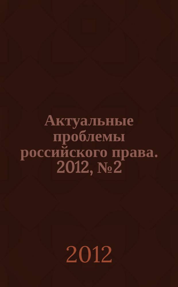 Актуальные проблемы российского права. 2012, № 2 (23)