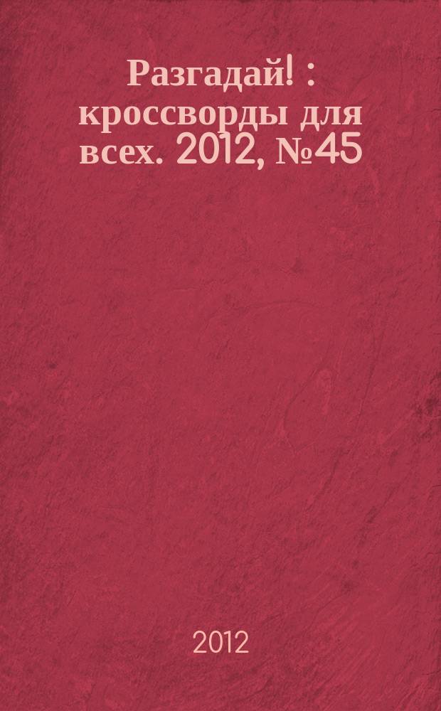 Разгадай ! : кроссворды для всех. 2012, № 45