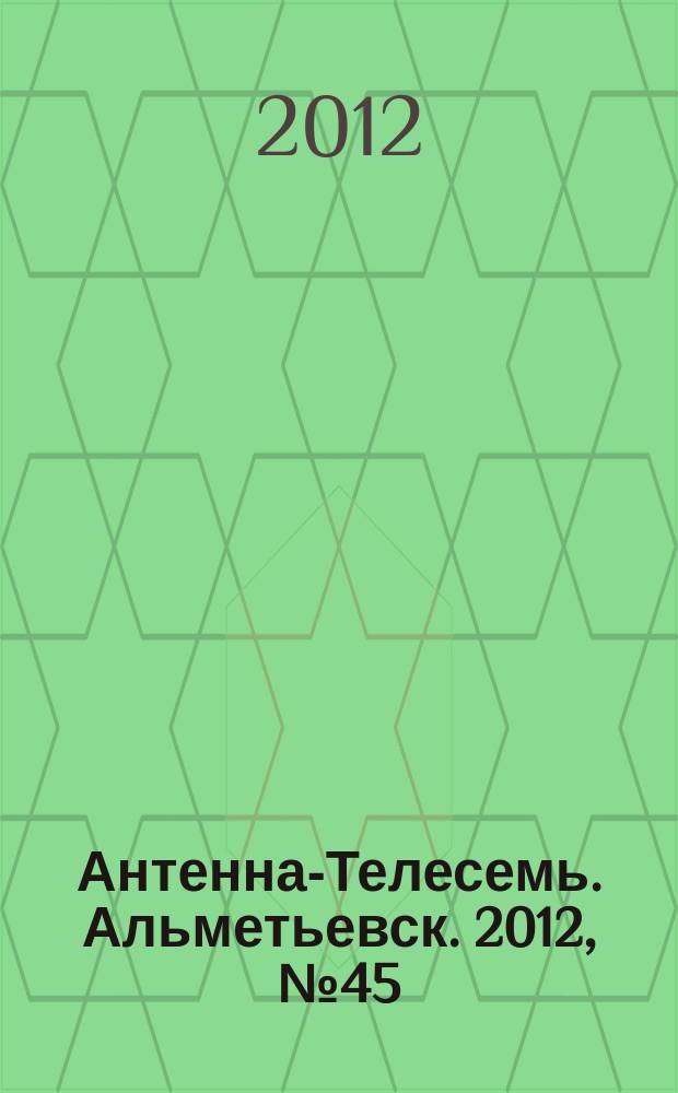 Антенна-Телесемь. Альметьевск. 2012, № 45 (477)