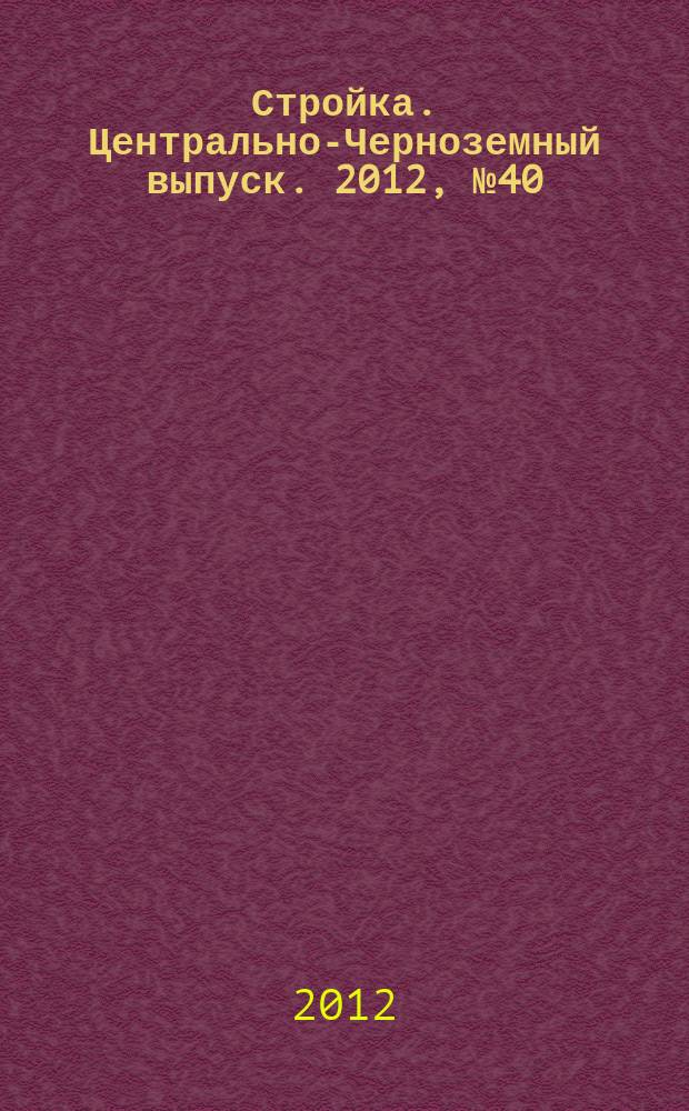 Стройка. Центрально-Черноземный выпуск. 2012, № 40 (646)