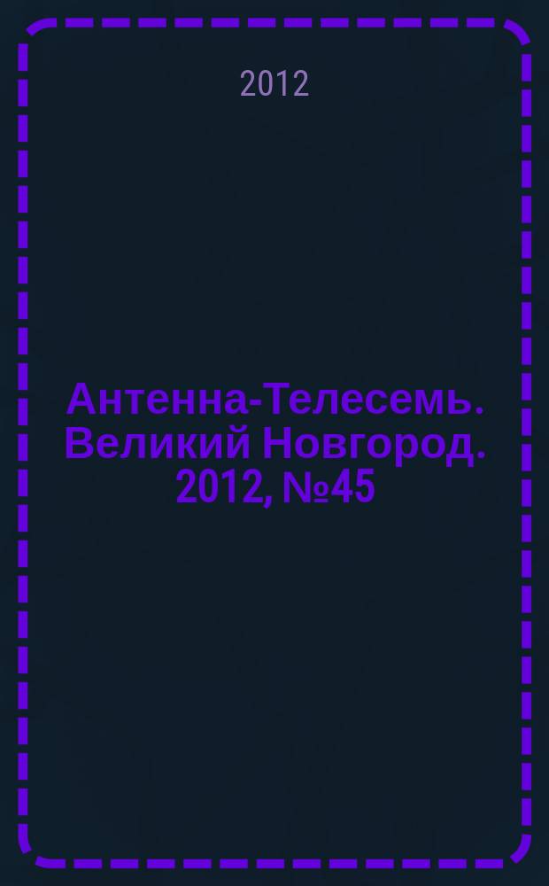 Антенна-Телесемь. Великий Новгород. 2012, № 45 (289)