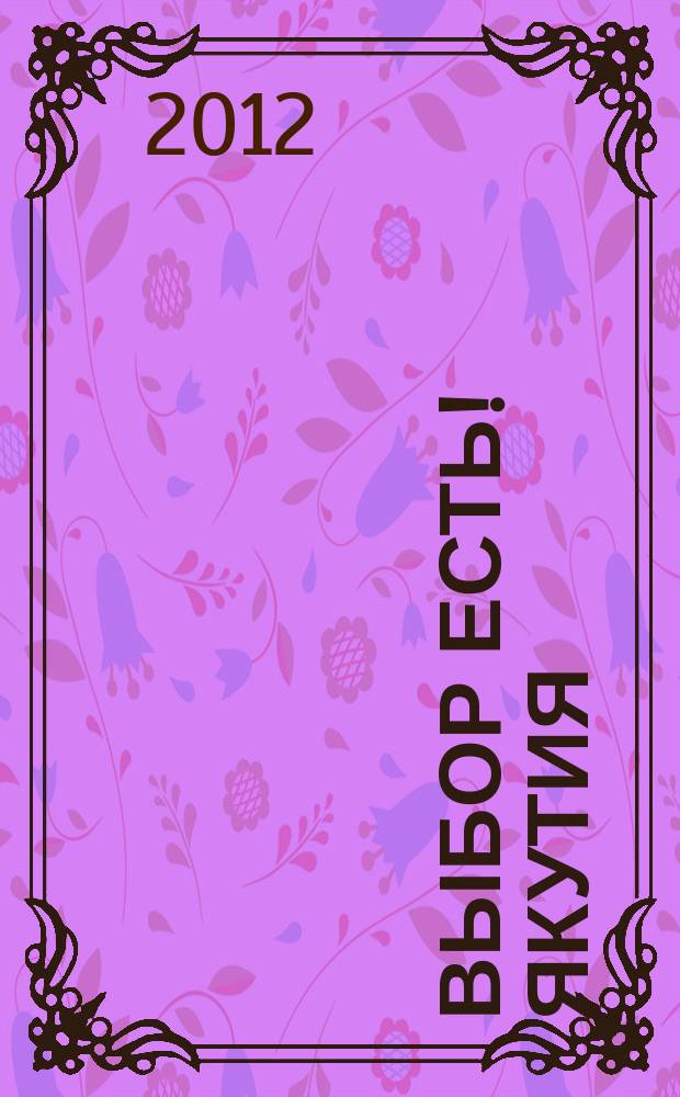 Выбор есть! Якутия : каталог-справочник потребителя. 2012, № 5 (12)