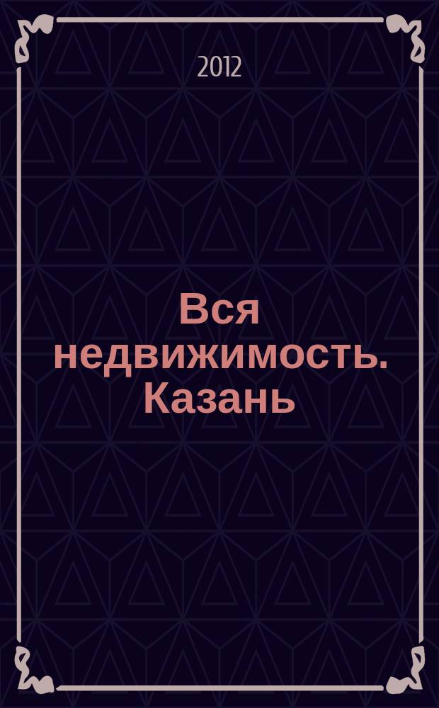 Вся недвижимость. Казань : рекламно-информационное издание. 2012, № 41 (371), ч. 1