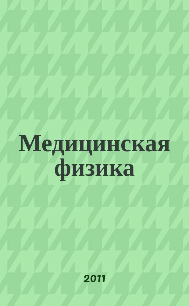 Медицинская физика : Техника. Биология. Клиника Период. науч.-техн. изд. 2011, № 4 (52)