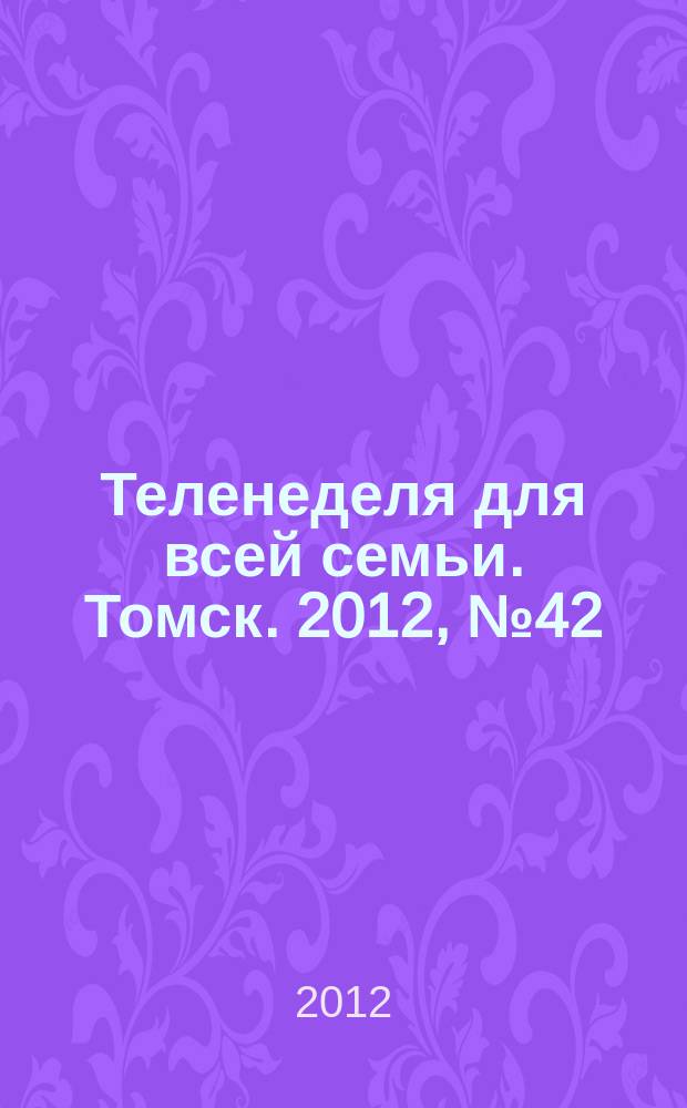 Теленеделя для всей семьи. Томск. 2012, № 42 (528)