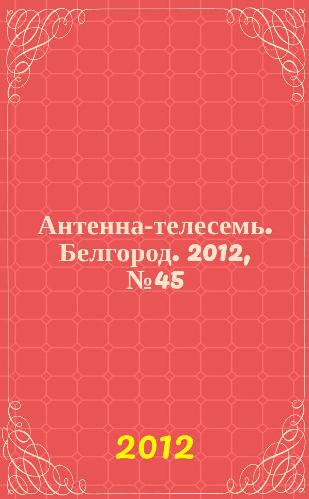 Антенна-телесемь. Белгород. 2012, № 45 (358)
