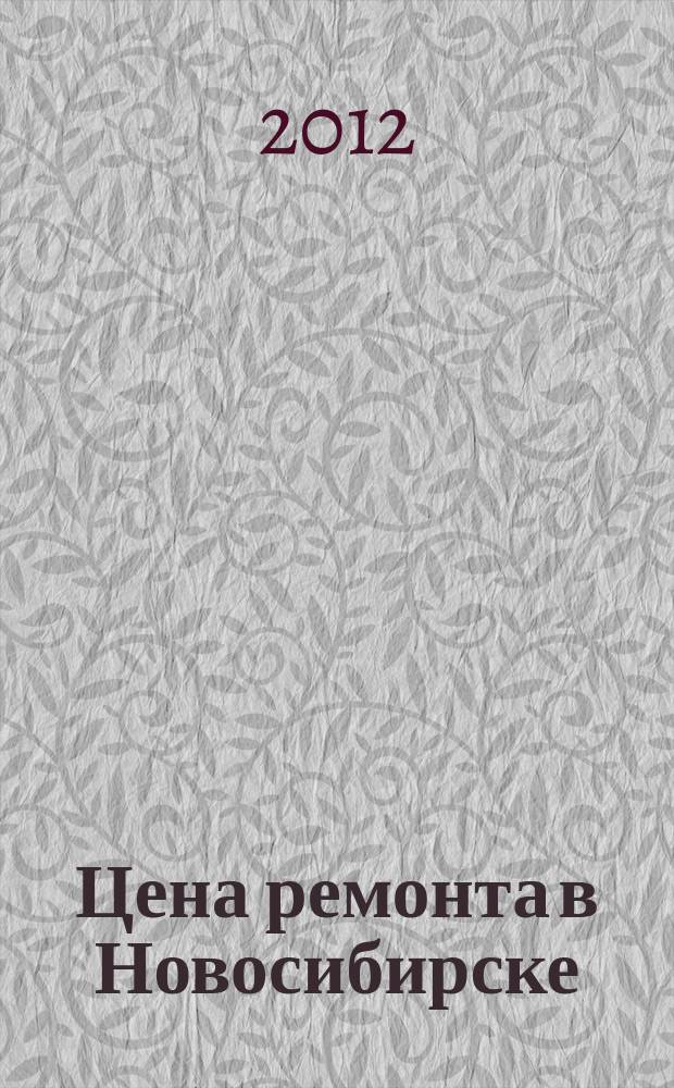 Цена ремонта в Новосибирске : рекламно-информационный журнал. 2012, № 2 (15)