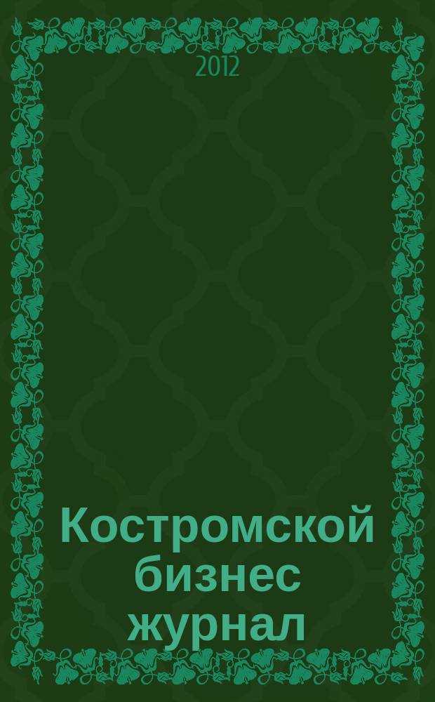 Костромской бизнес журнал : для малого и среднего бизнеса. 2012, № 10 (77)