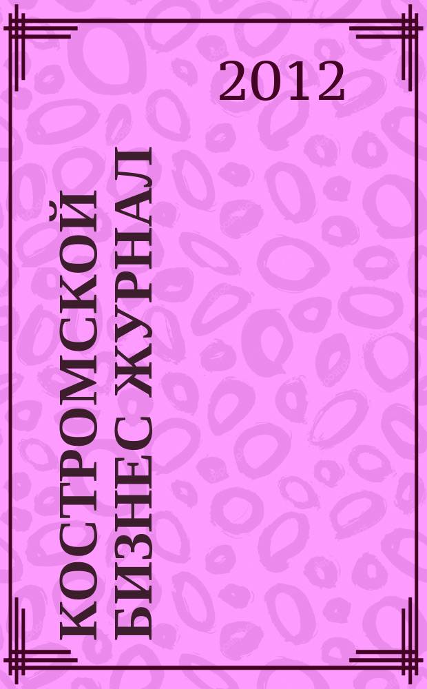 Костромской бизнес журнал : для малого и среднего бизнеса. 2012, № 11 (78)