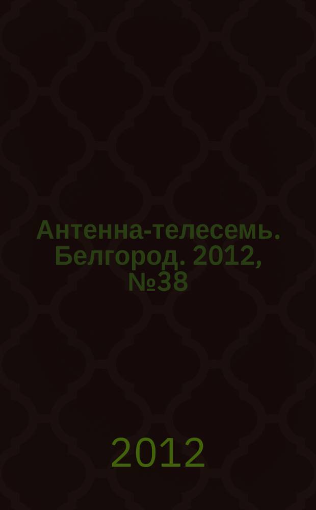 Антенна-телесемь. Белгород. 2012, № 38 (351)