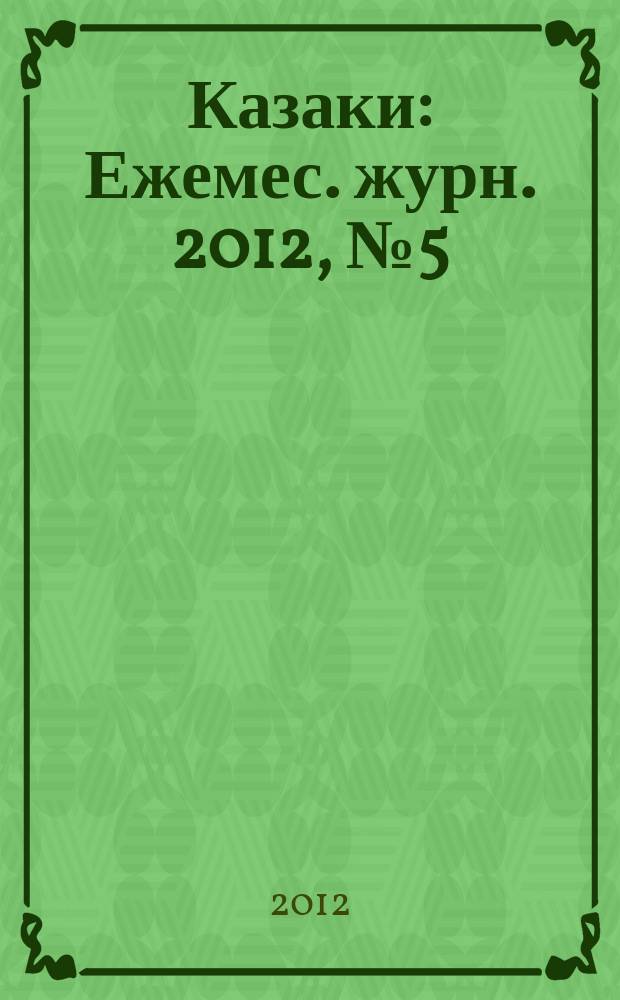 Казаки : Ежемес. журн. 2012, № 5 (52)