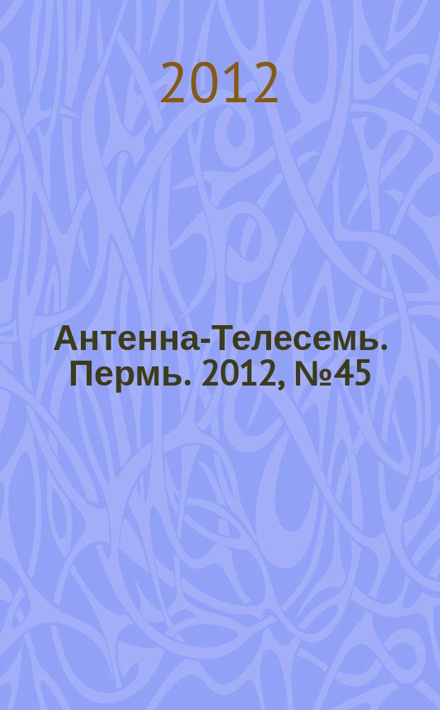 Антенна-Телесемь. Пермь. 2012, № 45 (625)
