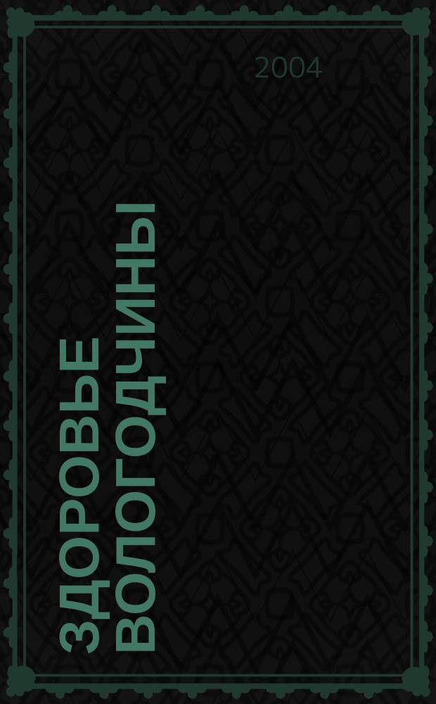 Здоровье Вологодчины : Ежемес. журн. Ассоц. врачей Череповца. 2004, № 1 (68)