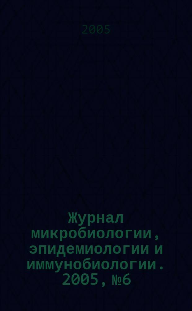 Журнал микробиологии, эпидемиологии и иммунобиологии. 2005, № 6