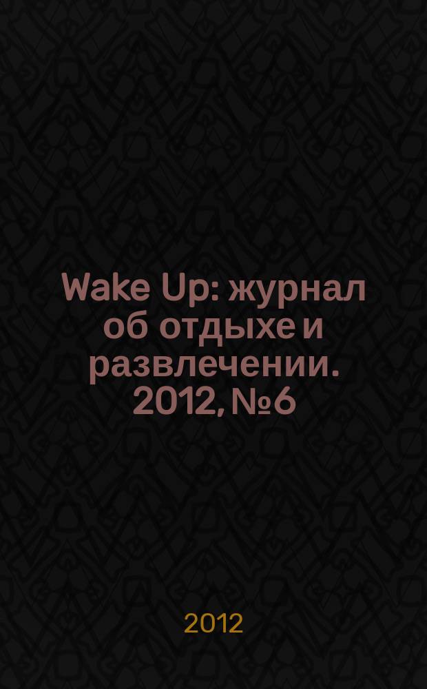 Wake Up : журнал об отдыхе и развлечении. 2012, № 6