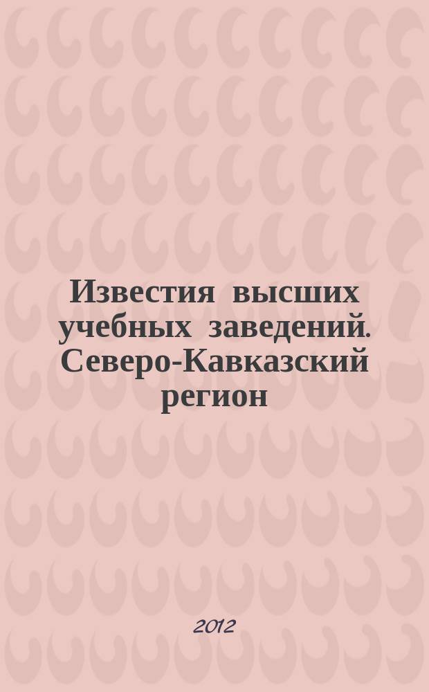 Известия высших учебных заведений. Северо-Кавказский регион : Науч. образоват. и прикл. журн. 2012, № 5 (168)
