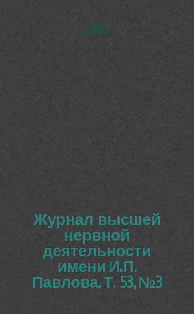Журнал высшей нервной деятельности имени И.П. Павлова. Т. 53, № 3