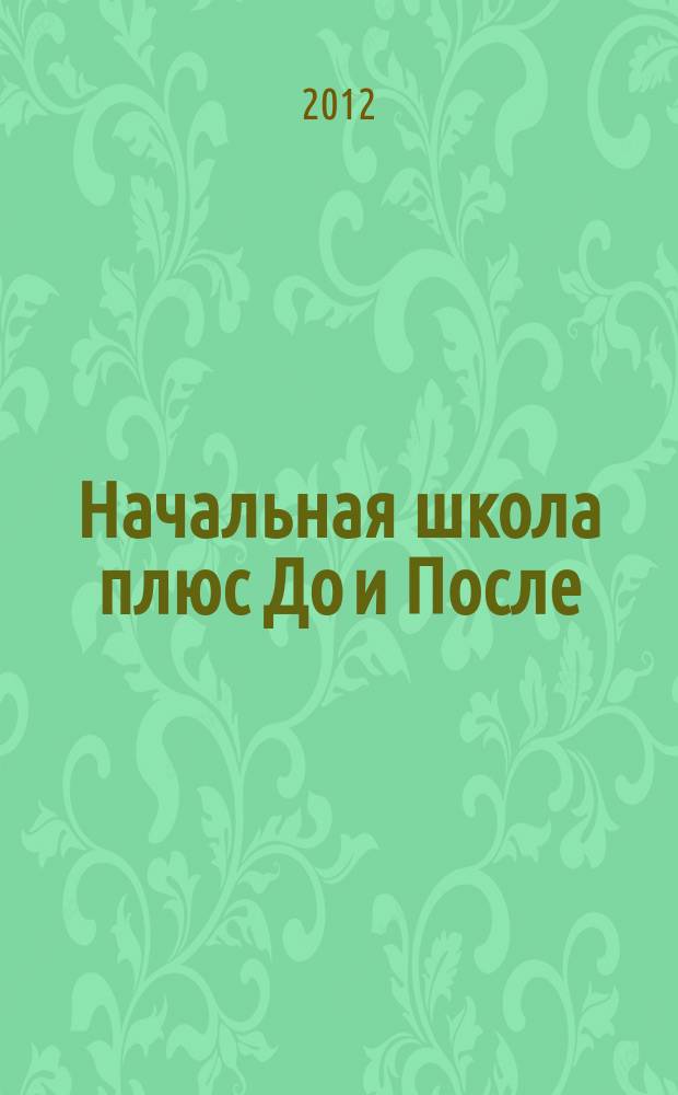 Начальная школа плюс До и После : Ежемес. науч.-метод. и психол.-пед. журн. 2012, 11