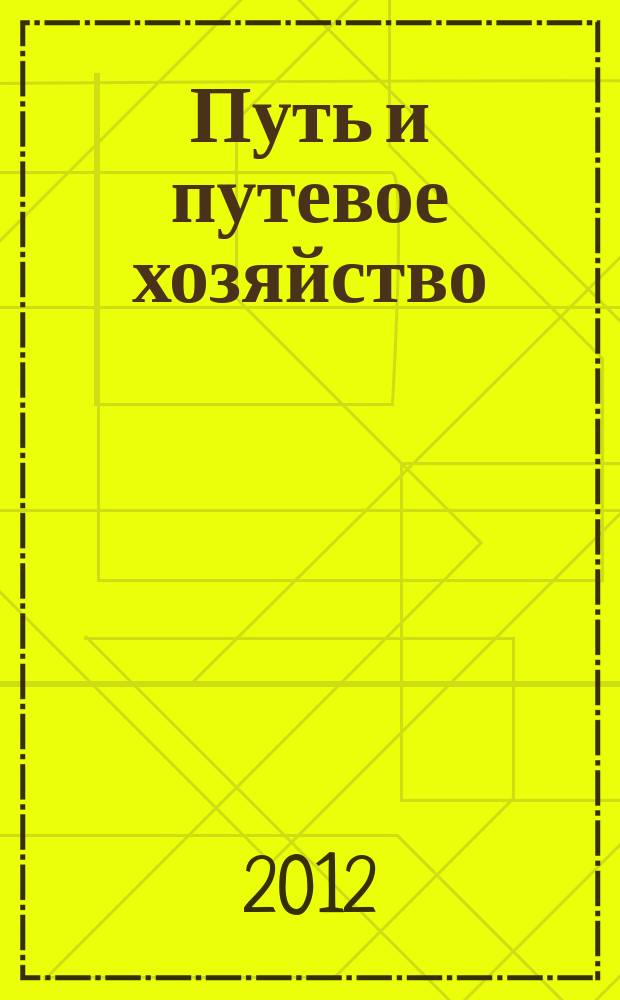 Путь и путевое хозяйство : Ежемес. массовый производ.-техн. журн. Орган М-ва путей сообщ. 2012, № 11