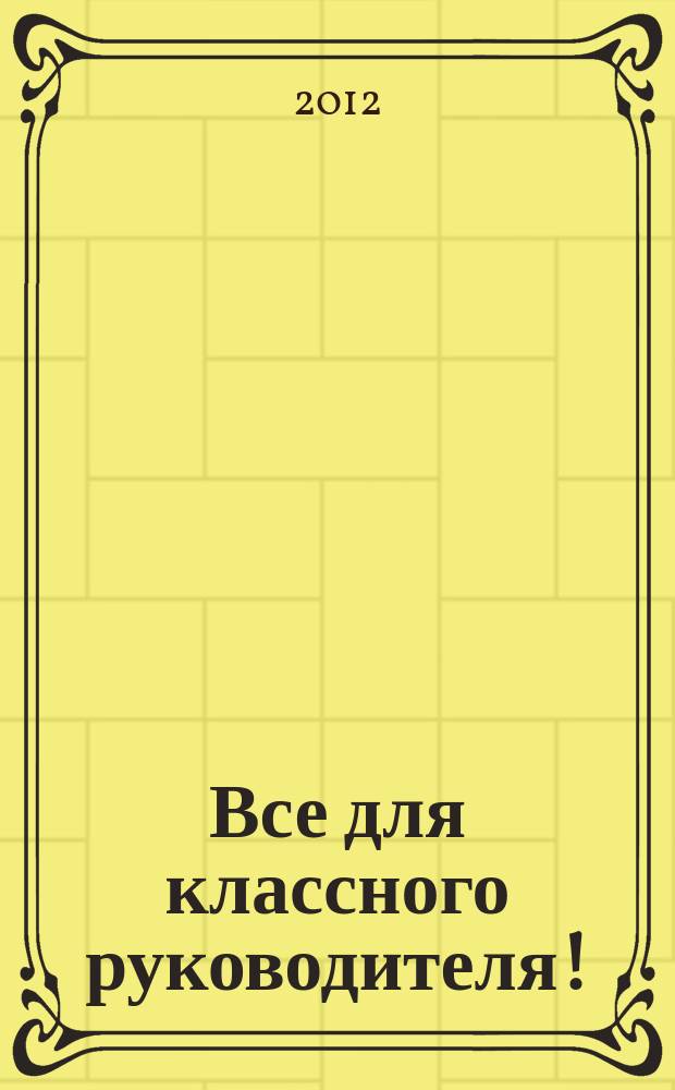 Все для классного руководителя ! : комплексная поддержка учителя научно-методический журнал. 2012, № 9 (9)