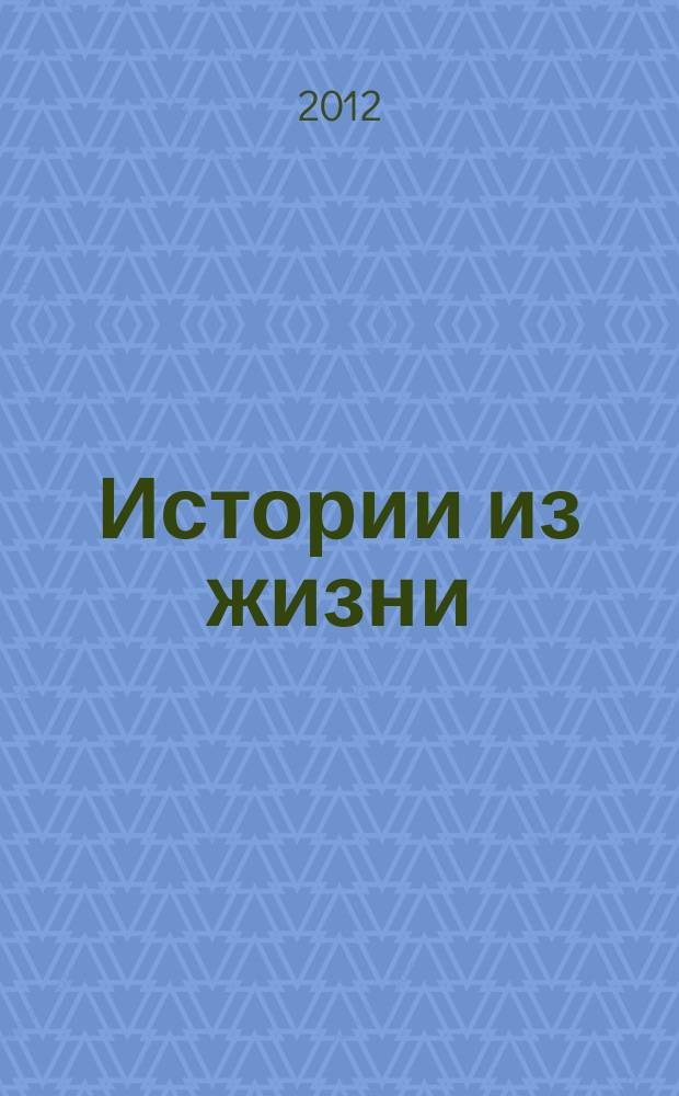 Истории из жизни : Слож. судьбы. Любовь. Интриги. Встречи и расставания. 2012, № 46