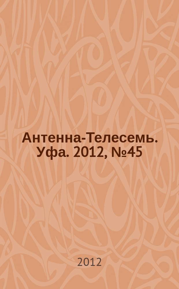 Антенна-Телесемь. Уфа. 2012, № 45 (769)