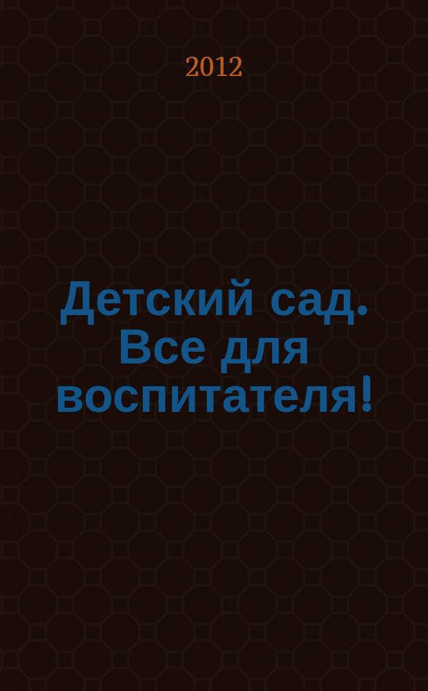 Детский сад. Все для воспитателя ! : комплексная поддержка педагога научно-методический журнал. 2012, № 10 (10)