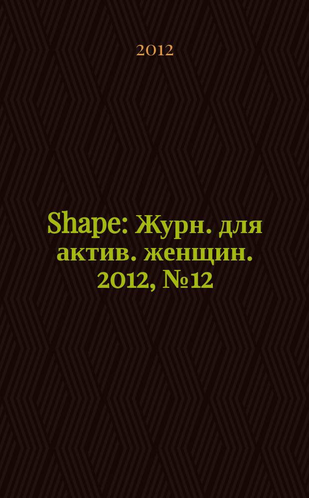 Shape : Журн. для актив. женщин. 2012, № 12