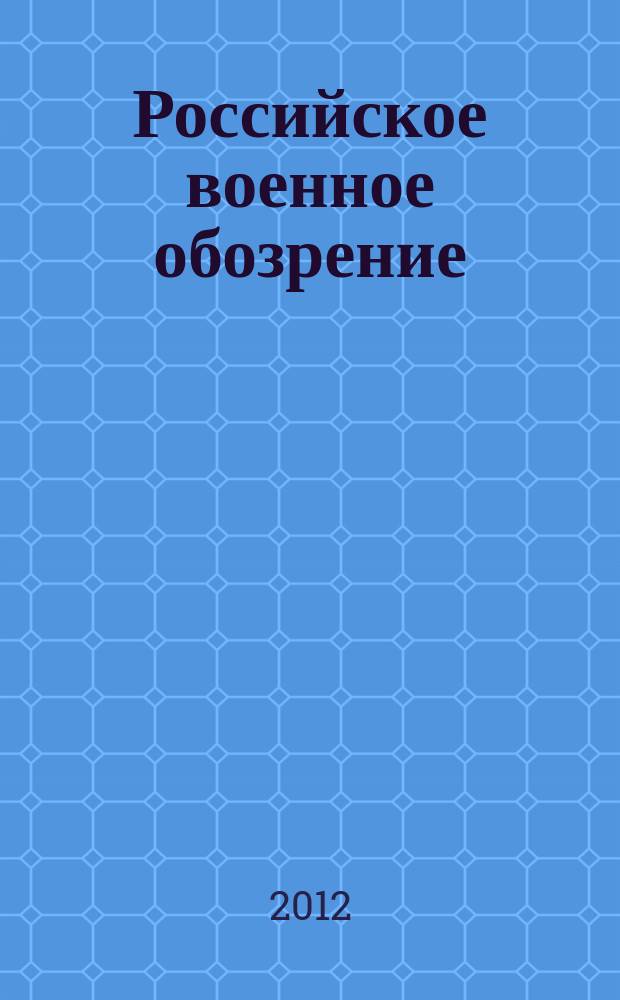 Российское военное обозрение : ежемесячный журнал информационно-аналитическое издание Министерства обороны Российской Федерации. 2012, № 5 (97)