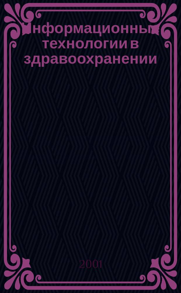 Информационные технологии в здравоохранении : Рос. науч.-практ. ежемес. журн. 2001, № 10/12 (12/14)