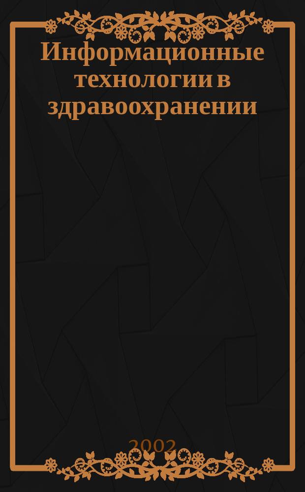 Информационные технологии в здравоохранении : Рос. науч.-практ. ежемес. журн. 2002, № 5/7 (17/19) [т.е. № 5/7 (19/21)]