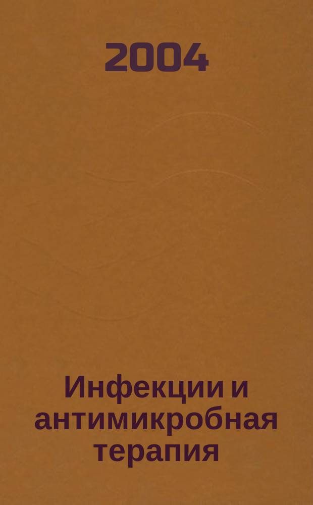 Инфекции и антимикробная терапия : Рацион. антимикроб. терапия для практ. врача Изд. "Альянса клин. химиотерапевтов и микробиологов". Т. 6, № 1
