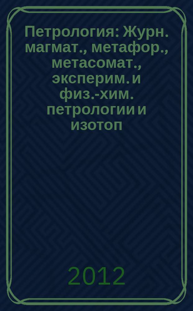 Петрология : Журн. магмат., метафор., метасомат., эксперим. и физ.-хим. петрологии и изотоп. геохимии. Т. 20, № 6