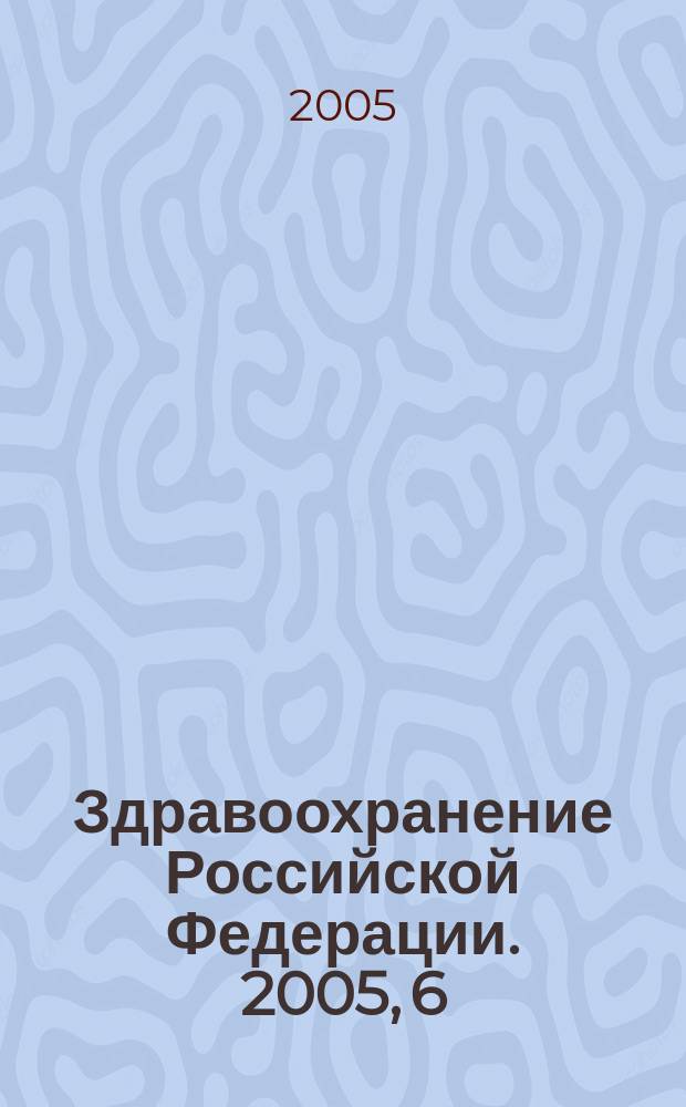 Здравоохранение Российской Федерации. 2005, 6