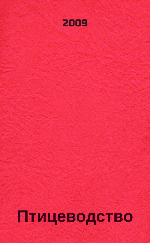 Птицеводство : Ежемес. науч.-производ. журн. Орган М-ва с.х. СССР и РСФСР. 2009, № 9