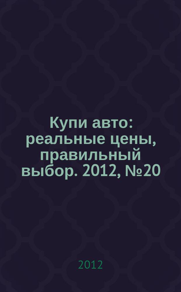 Купи авто : реальные цены, правильный выбор. 2012, № 20